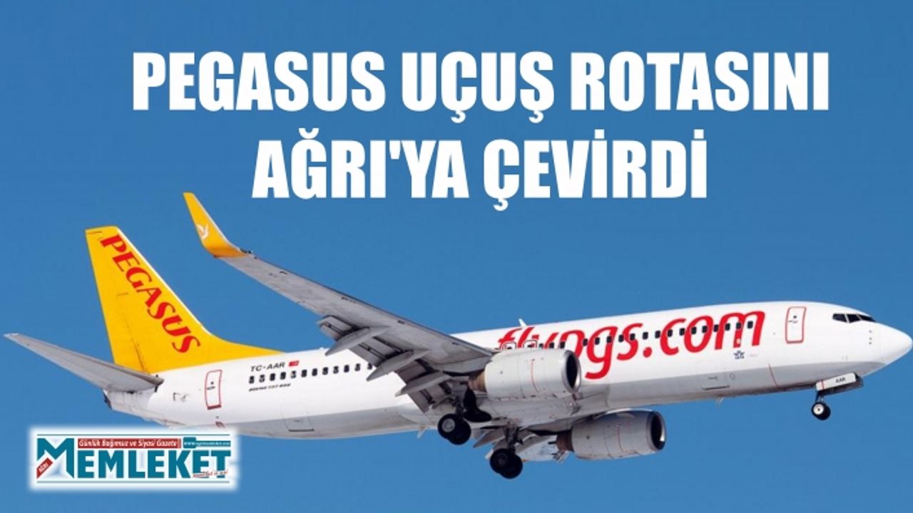 PEGASUS UÇUŞ ROTASINI AĞRI'YA ÇEVİRDİ