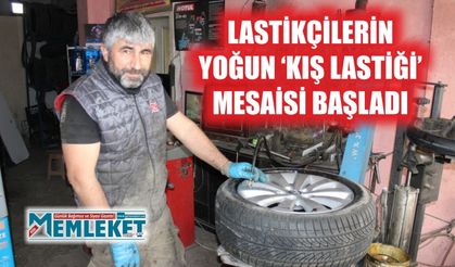 LASTİKÇİLERİN YOĞUN ‘KIŞ LASTİĞİ’ MESAİSİ BAŞLADI