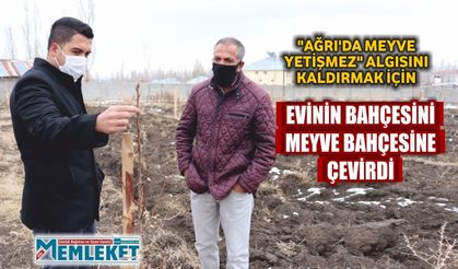 "AĞRI'DA MEYVE YETİŞMEZ" ALGISINI KALDIRMAK İÇİN EVİNİN BAHÇESİNİ MEYVE BAHÇESİNE ÇEVİRDİ